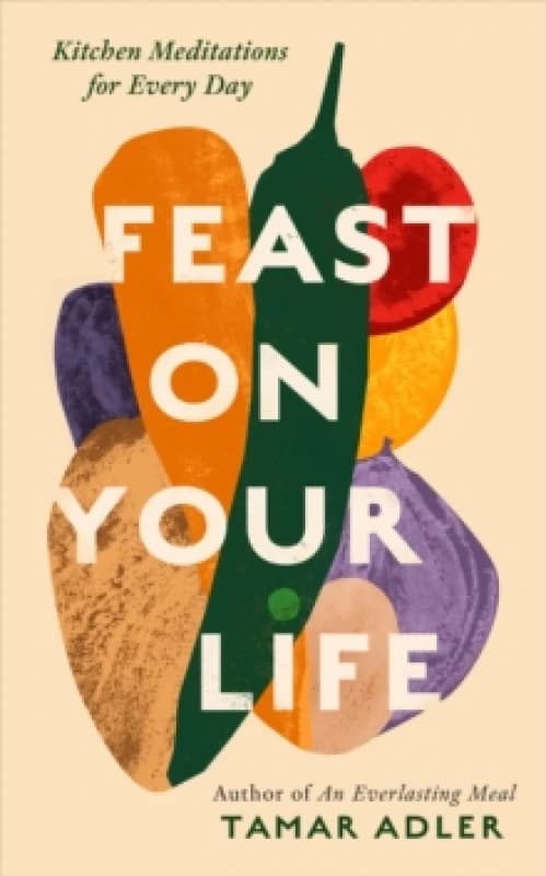 Feast on Your Life : Kitchen Meditations for Every Day Hardback