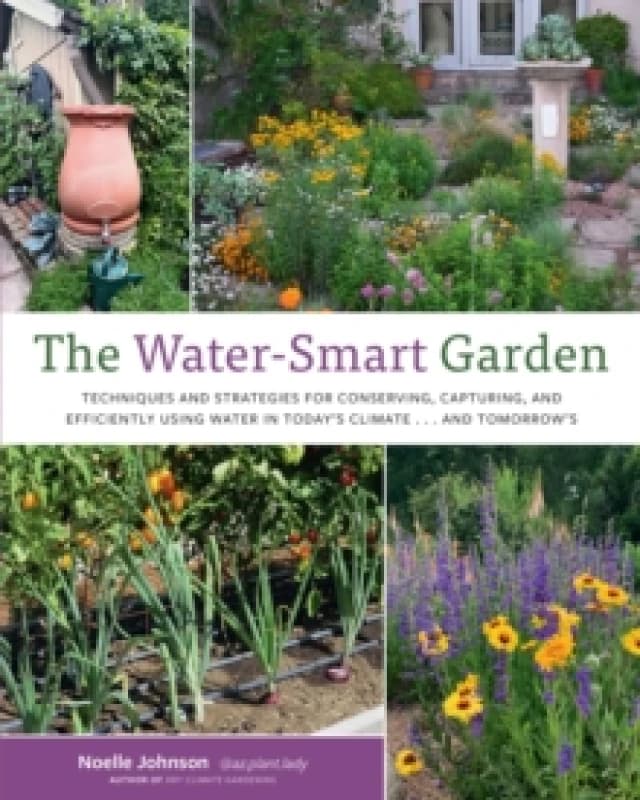 The Water-Smart Garden : Techniques and Strategies for Conserving, Capturing, and Efficiently Using Water in Today's Climate... and Tomorrow's Paperba