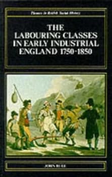 The Labouring Classes in Early Industrial England 1750-1850 by John Rule Book