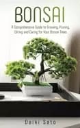 bonsai a comprehensive guide to growing pruning wiring and caring for your