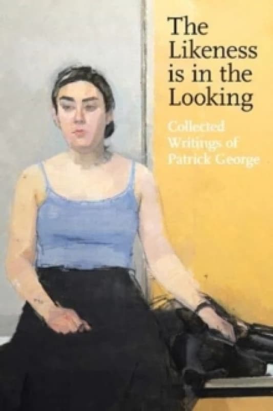 The Likeness is in the Looking: Collected Writings by Patrick George Paperback / softback