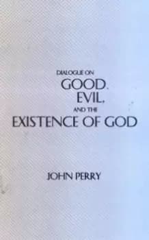 Dialogue on Good, Evil, and the Existence of God