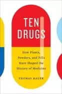 ten drugs how plants powders and pills have shaped the history of medicine