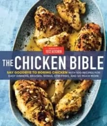 The Chicken Bible : Say Goodbye to Boring Chicken with 500 Recipes for Easy Dinners, Braises, Wings, Stir-Fries, and So Much More