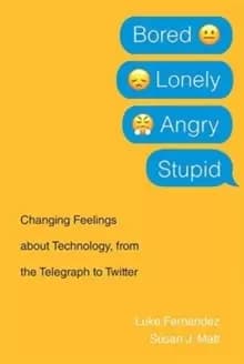 Bored, Lonely, Angry, Stupid : Changing Feelings about Technology, from the Telegraph to Twitter