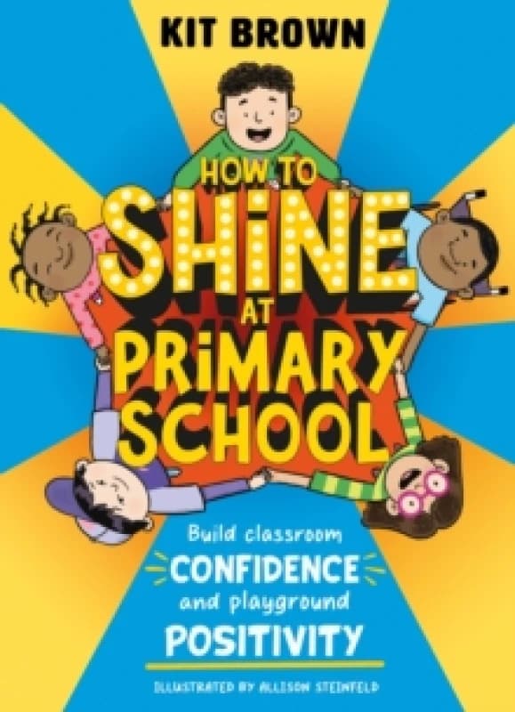How to Shine at Primary School : Build Classroom Confidence and Playground Positivity Paperback / softback