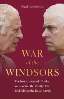 War of the Windsors : The Inside Story of Charles, Andrew and the Rivalry That Has Defined the Royal Family