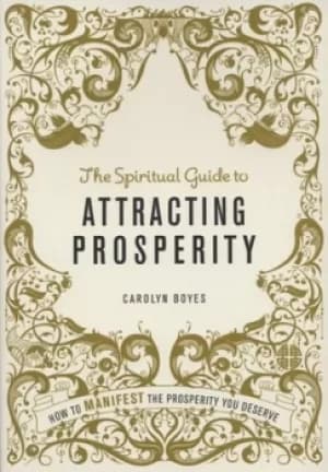 The spiritual guide to attracting prosperity by Carolyn Boyes