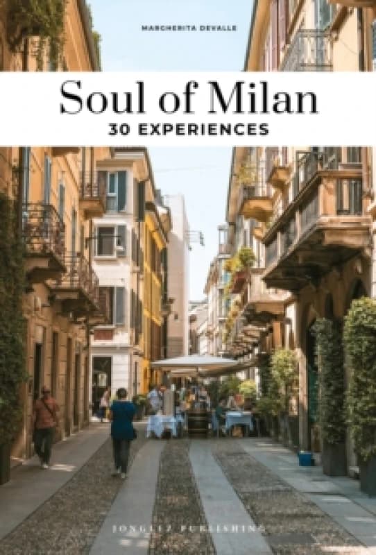 Soul of Milan Guide : 30 unforgettable experiences that capture the soul of Milan Paperback / softback