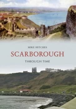Scarborough through time by Mike Hitches