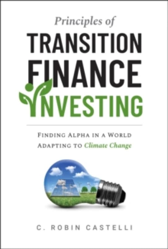 Principles of Transition Finance Investing : Finding Alpha in a World Adapting to Climate Change Hardback