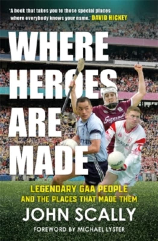 Where Heroes Are Made : Legendary GAA People and the Places That Made Them Paperback / softback