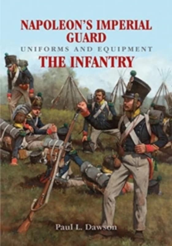 Napoleon's Imperial Guard Uniforms and Equipment: The Infantry Hardback