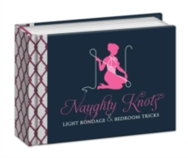 Naughty Knots : Light Bondage and Bedroom Tricks Novelty book