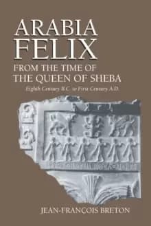 Arabia Felix From The Time Of The Queen Of Sheba : Eighth Century B.C. to First Century A.D.