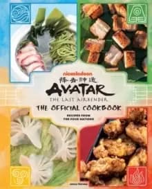 Avatar: The Last Airbender Cookbook : The Official Cookbook : Recipes from the Four Nations