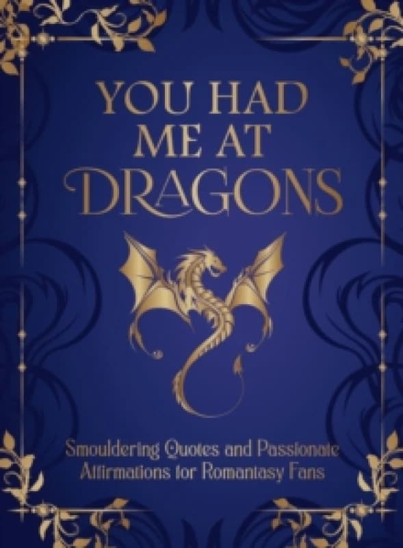 You Had Me at Dragons : Smouldering Quotes and Passionate Affirmations for Romantasy Fans Hardback
