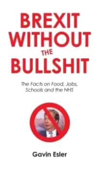 Brexit Without The Bullshit : The Facts on Food, Jobs, Schools, and the NHS