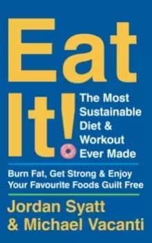 Eat It! : The Most Sustainable Diet and Workout Ever Made: Burn Fat, Get Strong, and Enjoy Your Favourite Foods Guilt Free