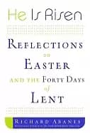 he is risen reflections on easter and the forty days of lent