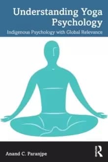 Understanding Yoga Psychology : Indigenous Psychology with Global Relevance