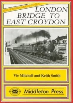London Bridge to East Croydon by Vic Mitchell and Keith Smith Book