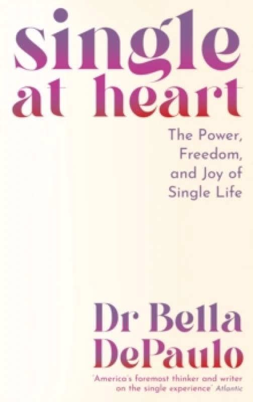 Single at Heart : The Power, Freedom and Joy of Single Life Paperback / softback