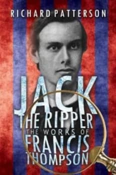 Jack the Ripper the Works of Francis Thompson by Richard A. Patterson Paperback