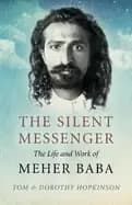 silent messenger the the life and work of meher baba