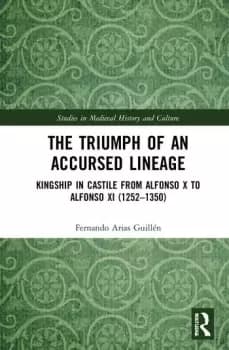 The Triumph of an Accursed LineageKingship in Castile from Alfonso X to Alfonso XI (1252-1350)