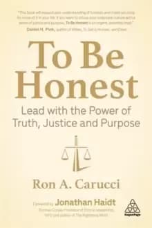 To Be Honest : Lead with the Power of Truth, Justice and Purpose
