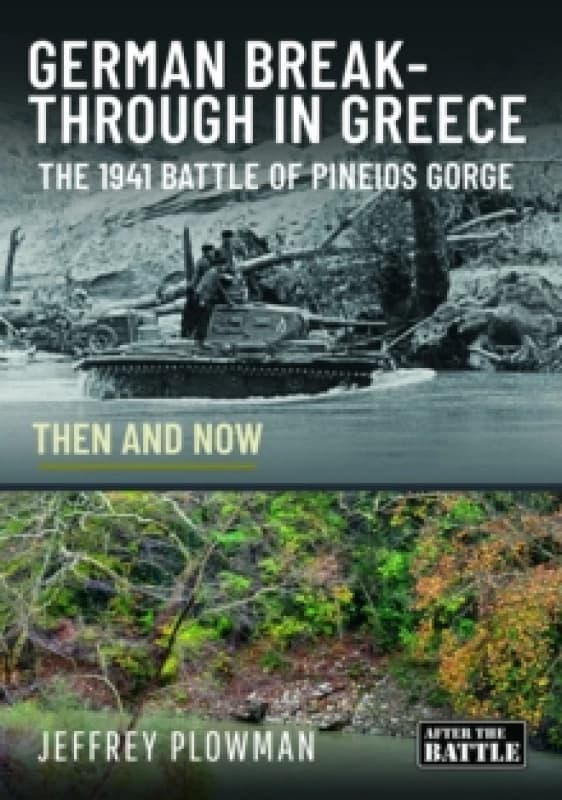 German Breakthrough in Greece : The 1941 Battle of Pineios Gorge - Then and Now Hardback