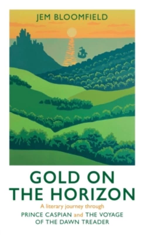 Gold on the Horizon : A literary journey through Prince Caspian and The Voyage of the Dawn Treader Hardback