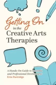 Getting On in the Creative Arts Therapies : A Hands-on Guide to Personal and Professional Development