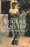 eugene o neill beyond mourning and tragedy