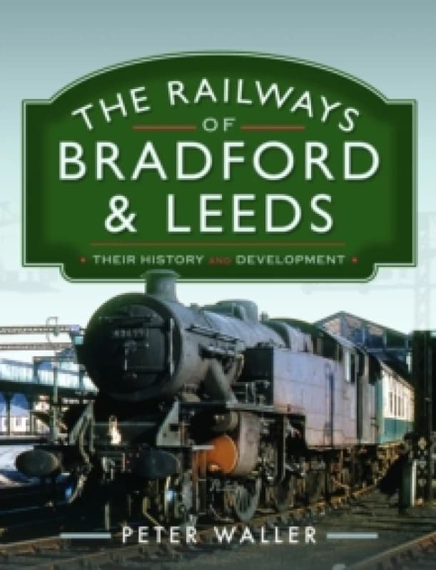 The Railways of Bradford and Leeds : Their History and Development Hardback