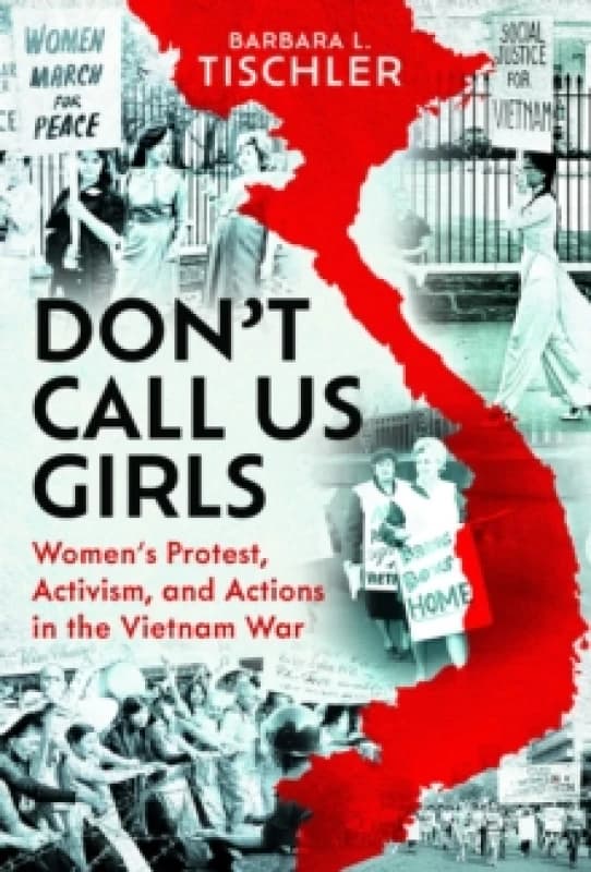 Don't Call Us Girls : Womens Activism, Protest and Actions in the Vietnam War Hardback