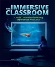 The Immersive Classroom : Create Customized Learning Experiences with AR/VR