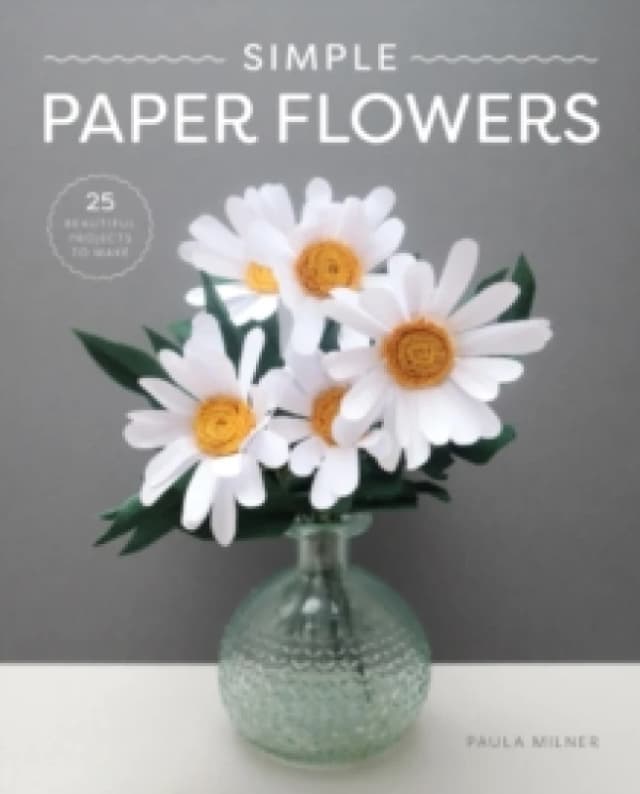 Simple Paper Flowers : 25 Beautiful Projects to Make Paperback / softback