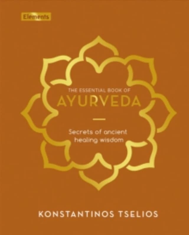 The Essential Book of Ayurveda : Secrets of Ancient Healing Wisdom Hardback