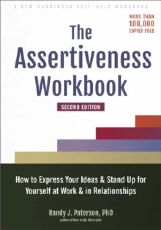 The Assertiveness Workbook : How to Express Your Ideas and Stand Up for Yourself at Work and in Relationships Paperback / softback