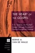 heart of the gospel a b simpson the fourfold gospel and late nineteenth ce