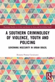 A Southern Criminology of Violence, Youth and Policing : Governing Insecurity in Urban Brazil