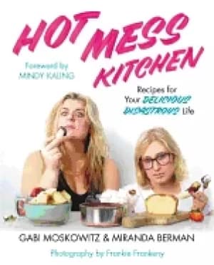 hot mess kitchen recipes for your delicious disastrous life