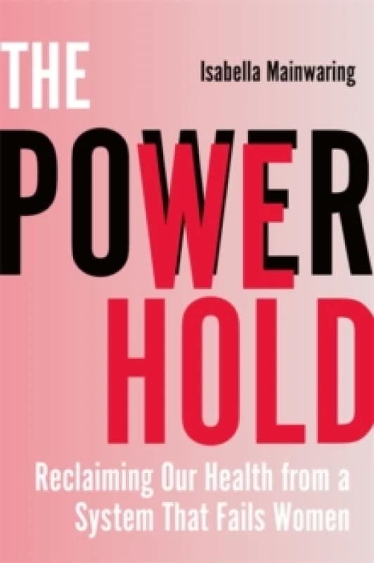 The Power We Hold : Reclaiming Our Health from a System That Fails Women Paperback / softback