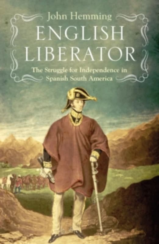 English Liberator : William Miller and the Independence of Spanish South America Hardback