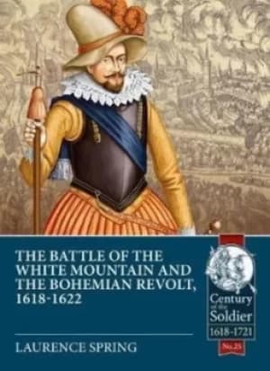The Battle of the White Mountain 1620 and the Bohemian revolt 1618-1622 by Laurence Spring