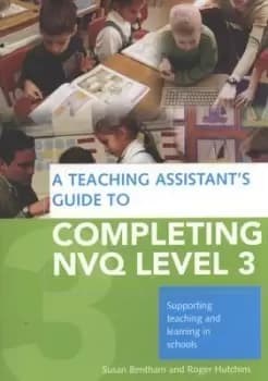 A teaching assistants guide to completing NVQ Level 3 by Susan Bentham