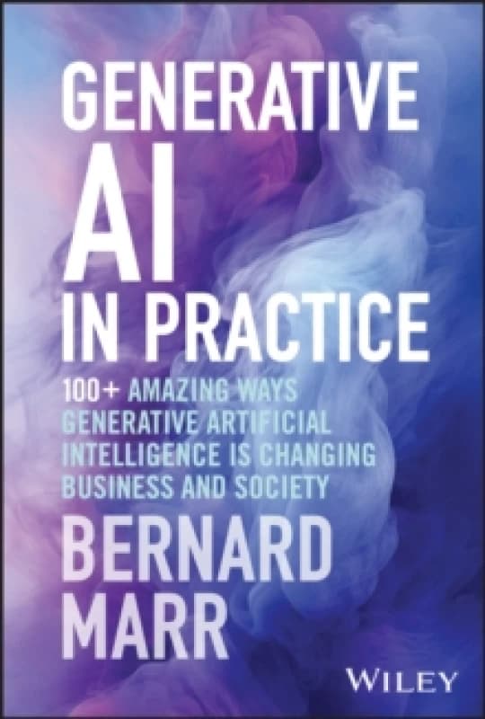 Generative AI in Practice : 100+ Amazing Ways Generative Artificial Intelligence is Changing Business and Society Hardback