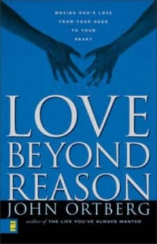 Love beyond Reason by John Ortberg Paperback